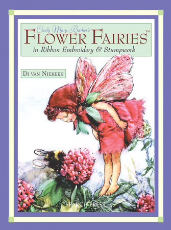 Flower Fairies in Ribbon Embroidery & Stumpwork by Di van Niekerk
